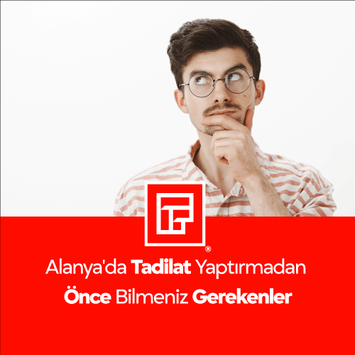 Alanyada Tadilat Yaptırmadan Önce Bilmeniz Gerekenler